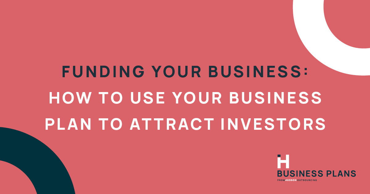 Funding Your Business: How to Use Your Business Plan to Attract Investors