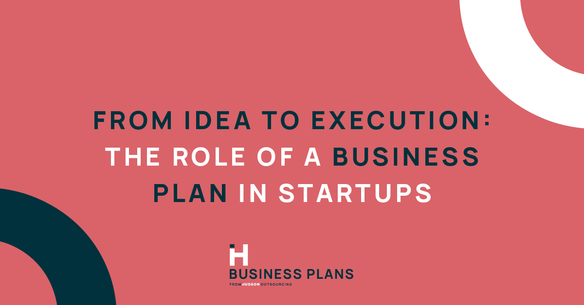 From Idea to Execution: The Role of a Business Plan in Startups